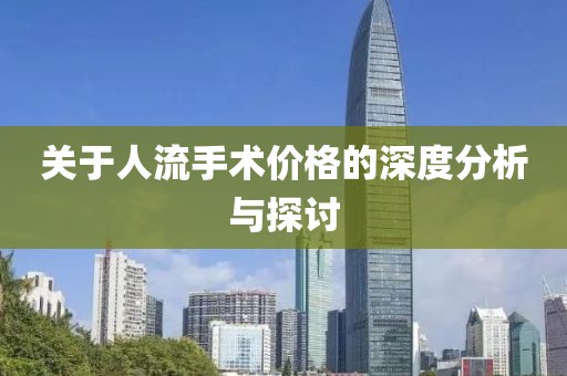 关于人流手术价格的深度分析与探讨