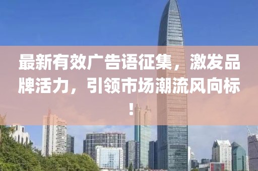 最新有效广告语征集，激发品牌活力，引领市场潮流风向标！